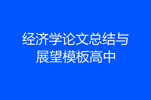 经济学论文总结与展望模板高中