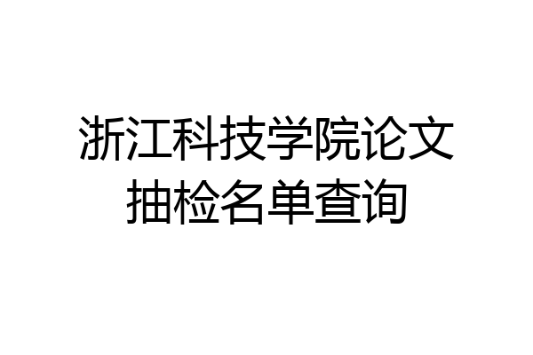浙江科技学院论文抽检名单查询