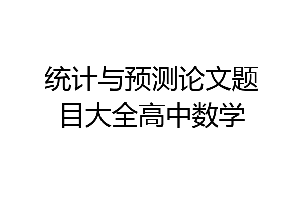 统计与预测论文题目大全高中数学