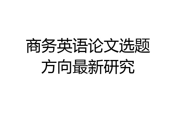 商务英语论文选题方向最新研究
