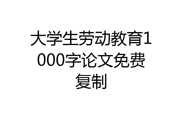 大学生劳动教育1000字论文免费复制