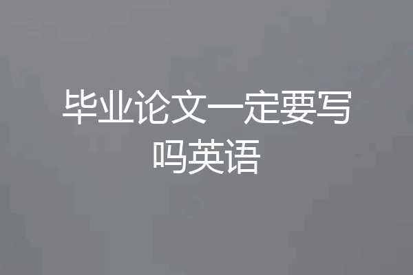 毕业论文一定要写吗英语