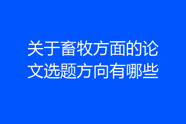 关于畜牧方面的论文选题方向有哪些