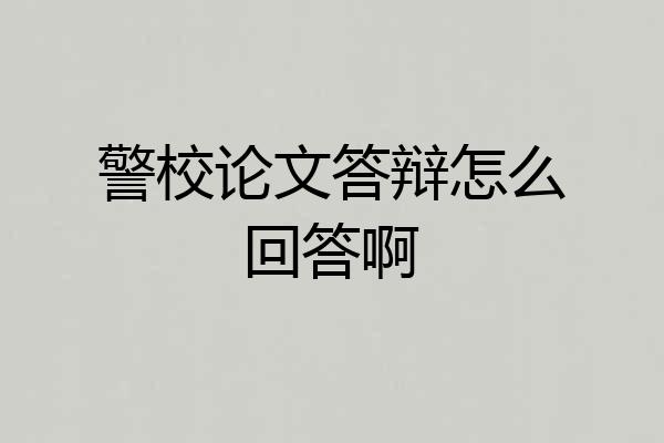 警校论文答辩怎么回答啊