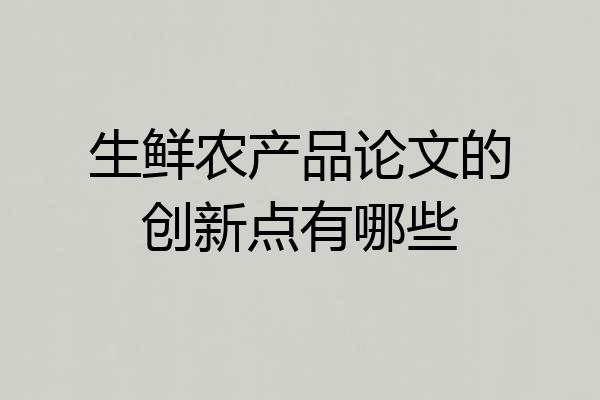 生鲜农产品论文的创新点有哪些