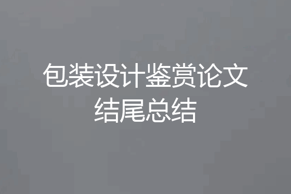 包装设计鉴赏论文结尾总结
