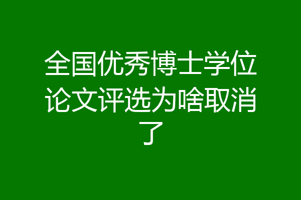 全国优秀博士学位论文评选为啥取消了