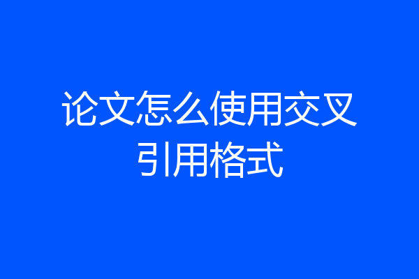 论文怎么使用交叉引用格式