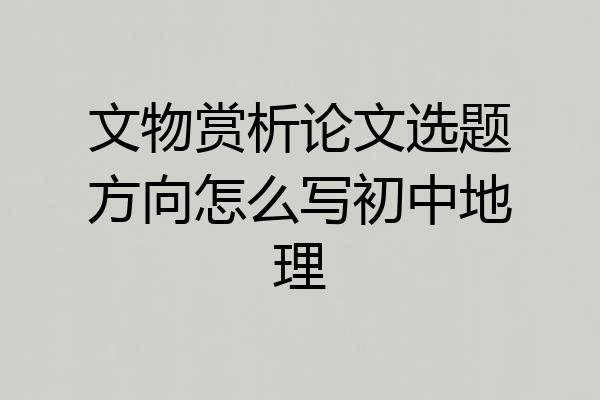文物赏析论文选题方向怎么写初中地理