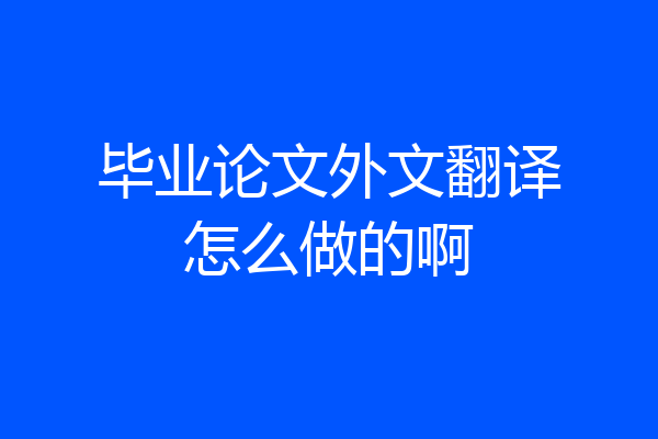 毕业论文外文翻译怎么做的啊