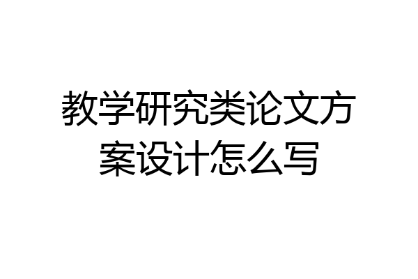教学研究类论文方案设计怎么写