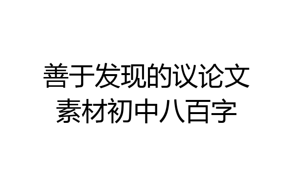 善于发现的议论文素材初中八百字