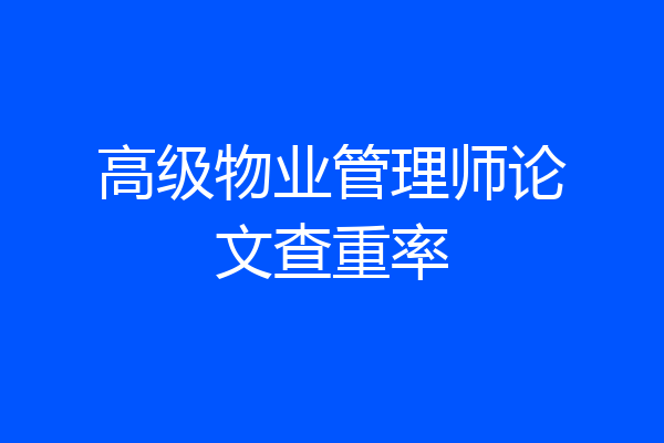 高级物业管理师论文查重率