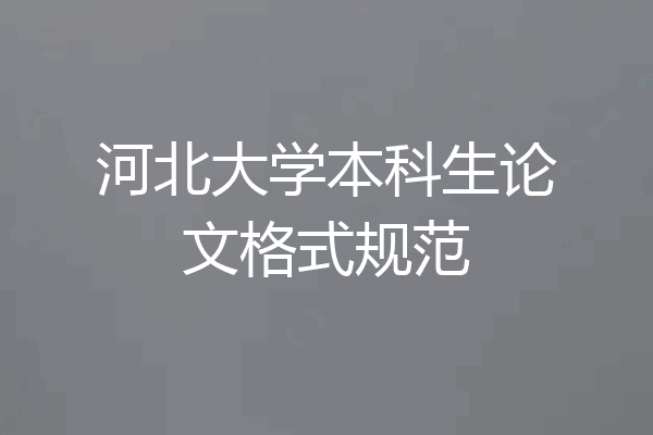 河北大学本科生论文格式规范