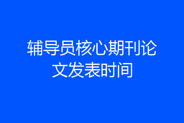 辅导员核心期刊论文发表时间