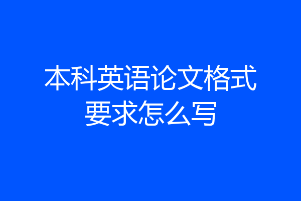 本科英语论文格式要求怎么写