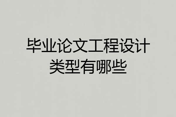 毕业论文工程设计类型有哪些