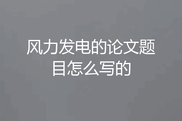 风力发电的论文题目怎么写的