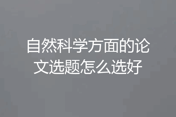 自然科学方面的论文选题怎么选好