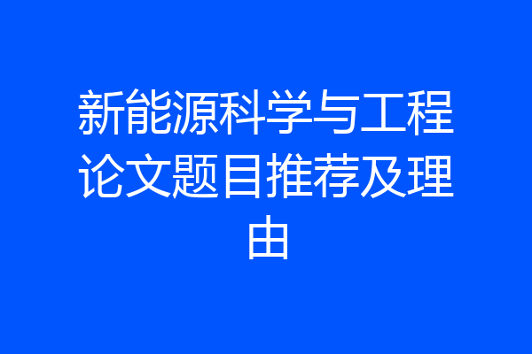 新能源科学与工程论文题目推荐及理由