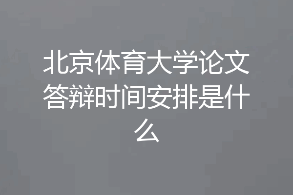 北京体育大学论文答辩时间安排是什么