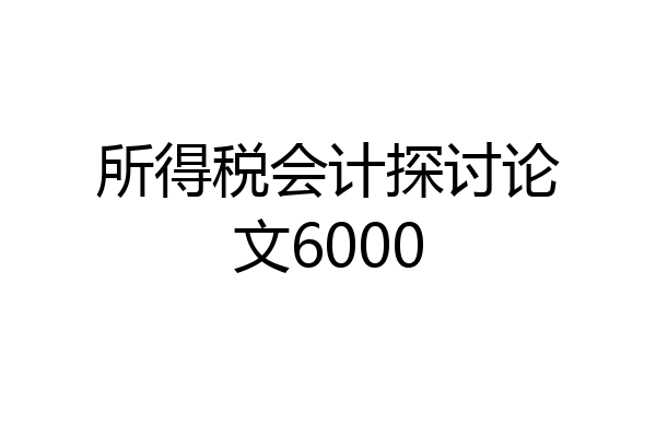 所得税会计探讨论文6000