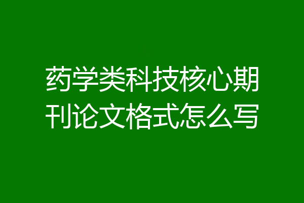 药学类科技核心期刊论文格式怎么写
