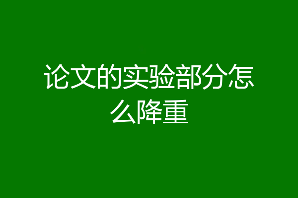 论文的实验部分怎么降重