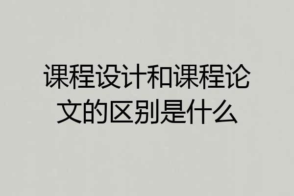 课程设计和课程论文的区别是什么