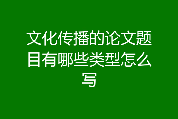 文化传播的论文题目有哪些类型怎么写