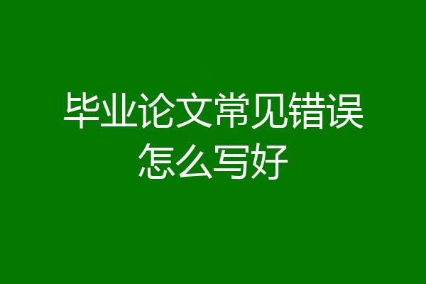 毕业论文常见错误怎么写好