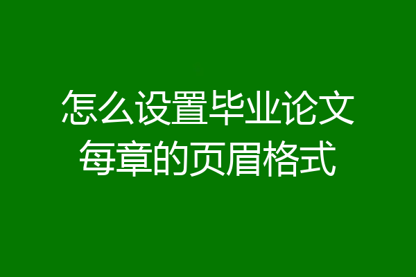 怎么设置毕业论文每章的页眉格式