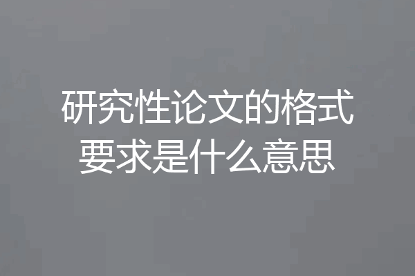 研究性论文的格式要求是什么意思