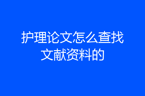 护理论文怎么查找文献资料的