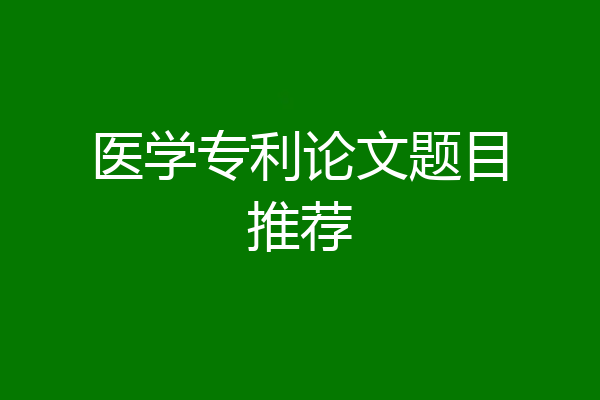医学专利论文题目推荐