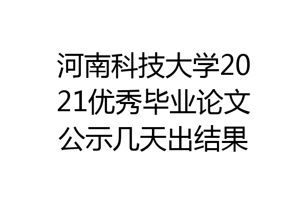 河南科技大学2021优秀毕业论文公示几天出结果