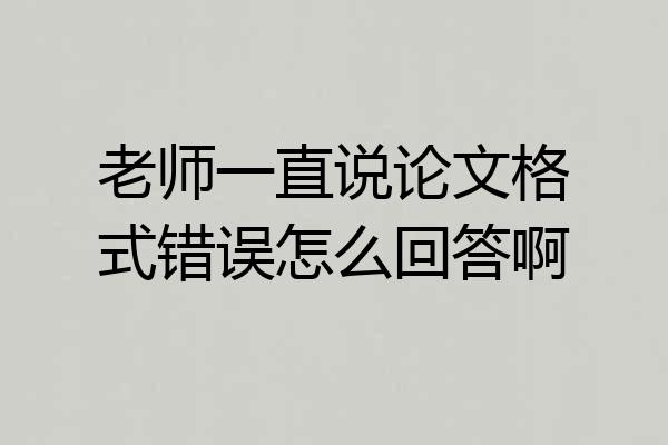 老师一直说论文格式错误怎么回答啊