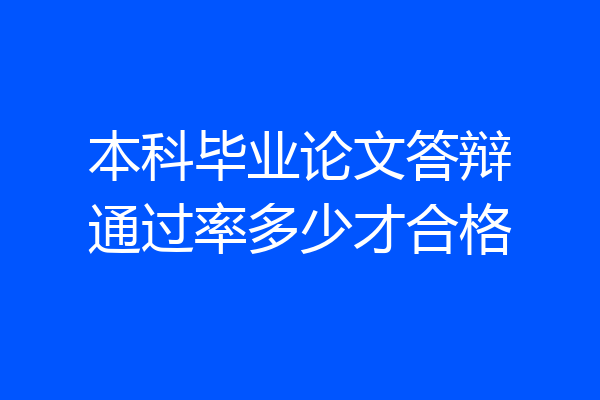 本科毕业论文答辩通过率多少才合格