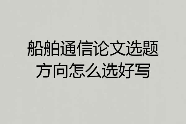船舶通信论文选题方向怎么选好写