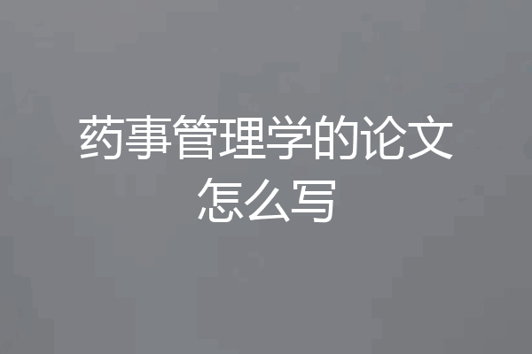 药事管理学的论文怎么写