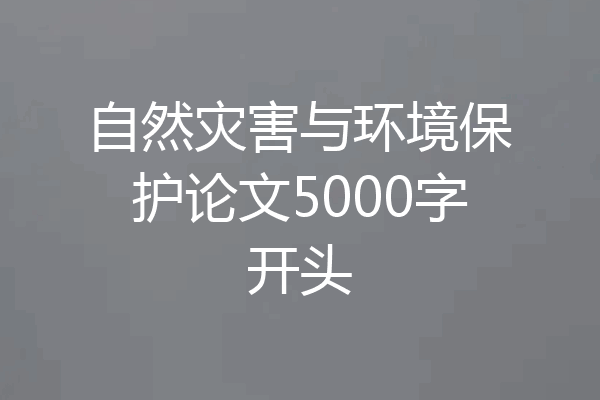 自然灾害与环境保护论文5000字开头