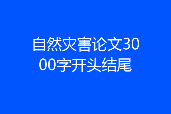 自然灾害论文3000字开头结尾