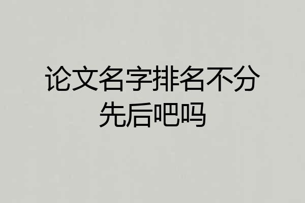 论文名字排名不分先后吧吗