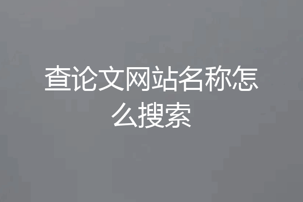 查论文网站名称怎么搜索