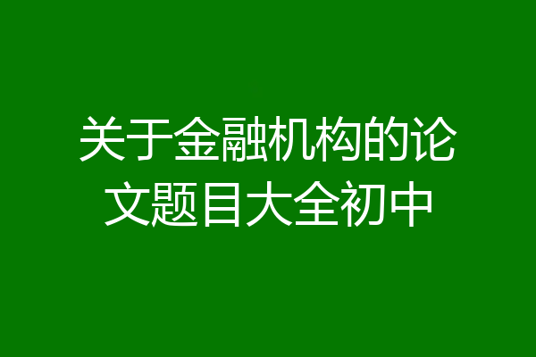 关于金融机构的论文题目大全初中