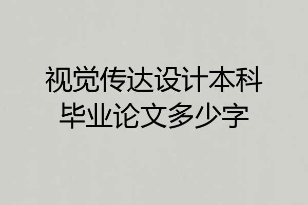 视觉传达设计本科毕业论文多少字