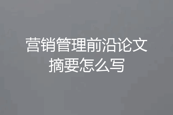 营销管理前沿论文摘要怎么写