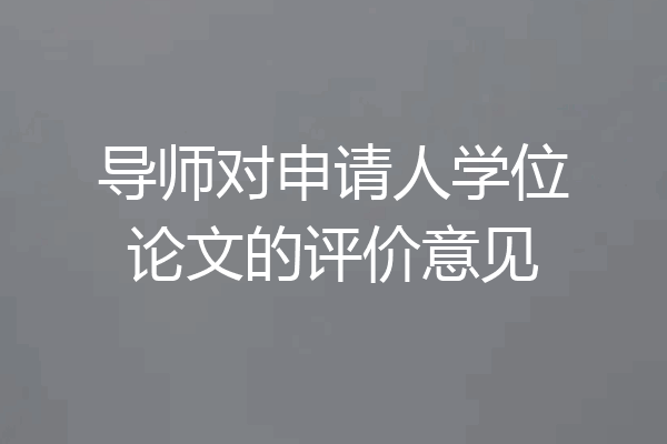 导师对申请人学位论文的评价意见