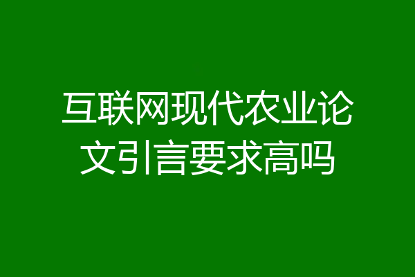 互联网现代农业论文引言要求高吗