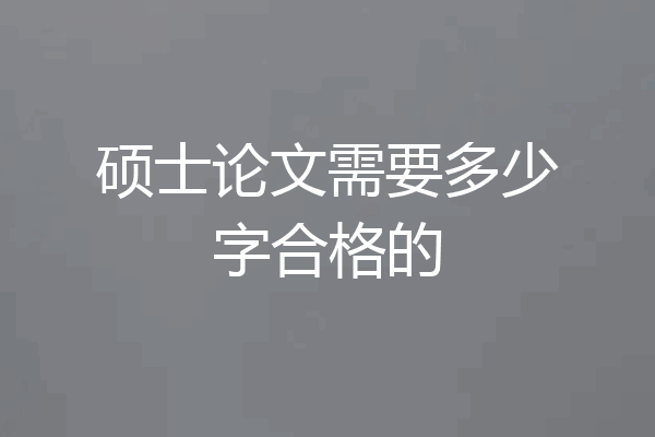 硕士论文需要多少字合格的